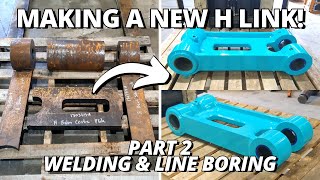 Making a NEW Excavator H Link! | Part 2 | Welding \& Line boring