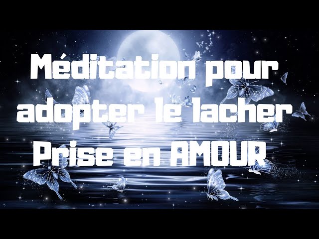 Meditation pour adopter le LÂCHER PRISE EN AMOUR(a faire pendant 9 jours de  suite) - YouTube