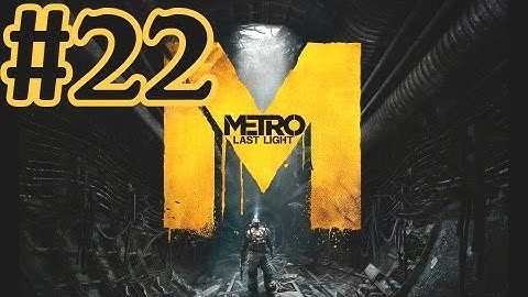 Metro Last Light Walkthrough Part 22 With Commentary - PC Gameplay 1080P