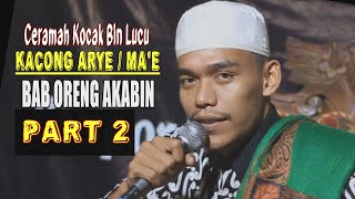Ceramah Kocak Bin Seru - Kacong Arye / Ma'e - Bab Oreng Akabin - Part 2