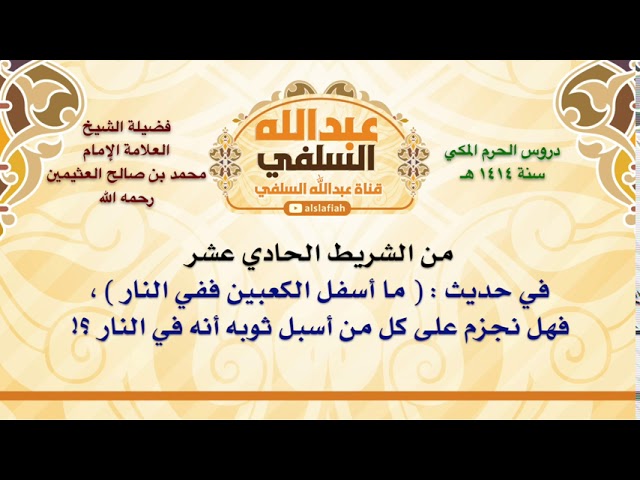 الشيخ ابن عثيمين : في حديث    ما أسفل الكعبين ففي النار  ، فهل نجزم على كل من أسبل ثوبه أنه في ال
