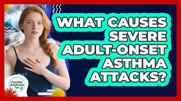 What Causes Severe Adult-onset Asthma Attacks? - Everyday Asthma Tips