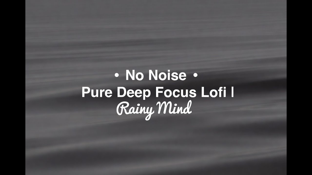 No Noise • Pure Deep Focus Lofi | Rainy Mind