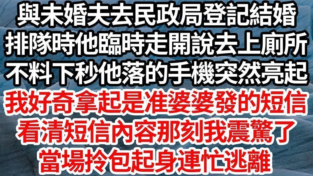 與未婚夫去民政局登記結婚，排隊時他臨時走開說去上廁所，不料下秒他遺落的手機突然亮起，我好奇拿起是准婆婆發的短信，看清短信內容那刻我震驚了，當場拎包起身連忙逃離【倫理】【都市】