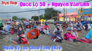 Quốc Lộ 50 + Nguyễn Văn Linh lũ lên Ngập Kỷ Lục chưa từng thấy