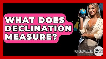 What Does Declination Measure? - Physics Frontier