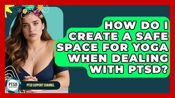 How Do I Create A Safe Space For Yoga When Dealing With PTSD? - PTSD Support Channel