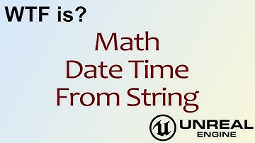 WTF Is? Date Time: From String Nodes in Unreal Engine 4 ( UE4 )