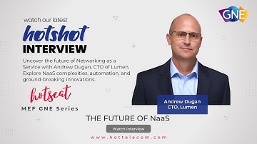 MEF GNE 2023 HOTShot series – The future of NaaS with Lumen’s CTO
