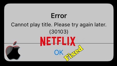 Netflix says Cannot Play Title Please Try Again Later (30103) on iPhone and iPad in iOS 13.4 [Fixed]