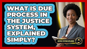 What Is Due Process In The Justice System, Explained Simply? - Justice System Explained
