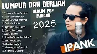 IPANK FULL ALBUM TERBARU 2025 - LUMPUR DAN BERLIAN, PERCERAIAN LARA, GUBUK JADI ISTANA