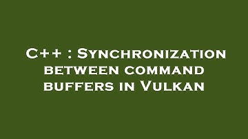 C++ : Synchronization between command buffers in Vulkan