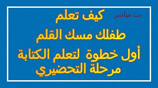 كيف تعلم طفلك مسك القلم  أول خطوة لتعلم الكتابة (مرحلة التحضيري)