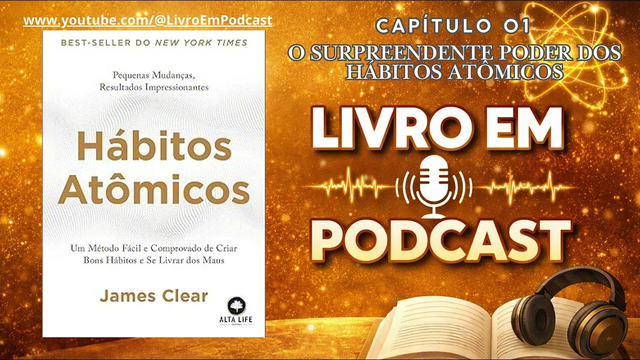 Livro: Hábitos Atômicos - Capitulo 01 - O Surpreendente Poder dos Hábitos Atômicos