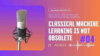 EP. 4 CLASSICAL MACHINE LEARNING IS NOT OBSOLETE