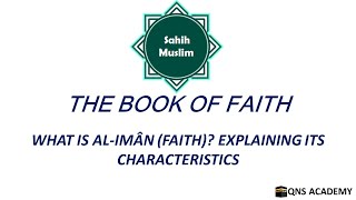 Sahih Muslim 1-1A: What Is Al-Imân (Faith)? Explaining Its Characteristics