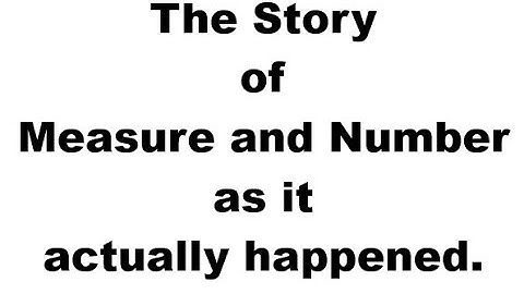 The Story of Measure and Number as it actually happened.