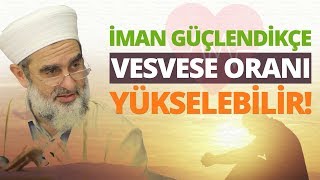 İman güçlendikçe, vesvese oranı yükselebilir. Çok dikkat etmek lazım. l Nureddin Yıldız