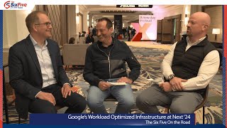 Google's Workload Optimized Infrastructure at Next '24  Six Five On the Road