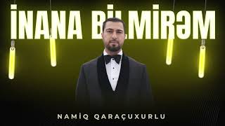 Namiq Qaraçuxurlu - İnana bilmirəm