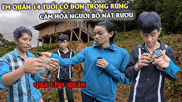 CHÂN TƯỚNG VỤ MẤT TRỘM GẠO.NHÀ EM QUÂN 14 TUỔI CÔ ĐƠN TROG RỪNG,KẾ HOẠCH CẢM HÓA NGƯỜI BỐ NÁT RƯỢU