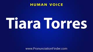 How To Pronounce Tiara Torres