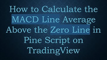 How to Calculate the MACD Line Average Above the Zero Line in Pine Script on TradingView