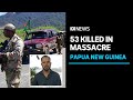 Dozens massacred amid escalation of tribal violence in papua new guineas highlands  abc news