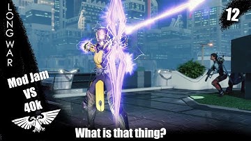 What is that thing? - Xcom2 Long War 40k vs Mod Jam ep 12