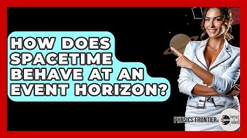 How Does Spacetime Behave At An Event Horizon? - Physics Frontier