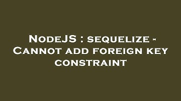 NodeJS : sequelize - Cannot add foreign key constraint