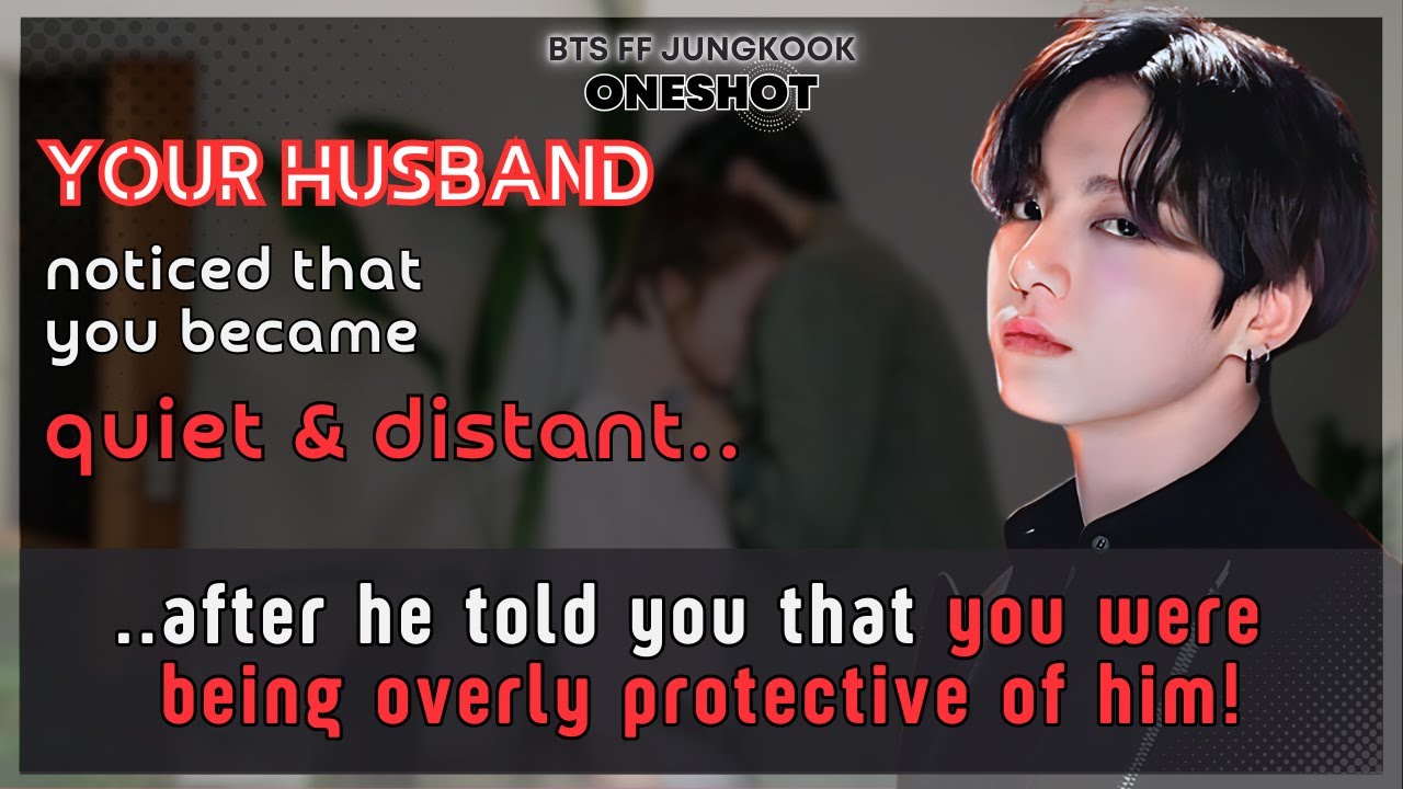 Чонгук FF Твой муж заметил, что ты стала молчаливой после того, как он сказал тебе, что ты слишко...