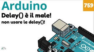 Perché il delay() di Arduino è MALE - Video 759