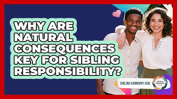 Why Are Natural Consequences Key For Sibling Responsibility? - Sibling Harmony Hub