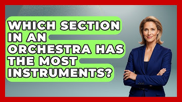 Which Section In An Orchestra Has The Most Instruments? - Classical Serenade