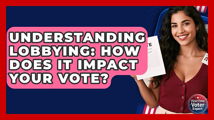 Understanding Lobbying: How Does It Impact Your Vote? - First Time Voter Expert