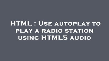 HTML : Use autoplay to play a radio station using HTML5 audio