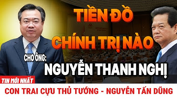 [PODCAST] Tiền đồ chính trị của ông Nguyễn Thanh Nghị - Con trai Cựu Thủ Tướng Nguyễn Tấn Dũng.