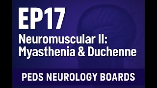 Neuromuscular II: Myasthenia & Duchenne Ep17 | Peds Neurology Boards