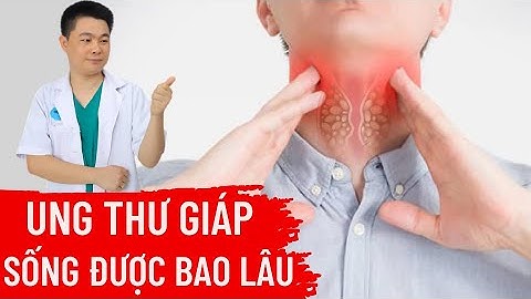 Ung Thư Tuyến Giáp Sống Được Bao Lâu | Bác Sĩ Chiều