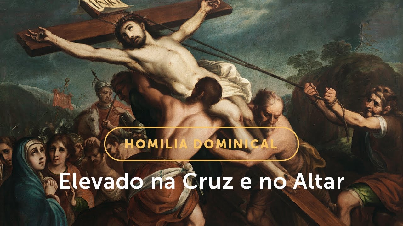 Homilia Dominical | Elevado na Cruz e no Altar (Festa da Exaltação da Santa Cruz - 14/09/2025)