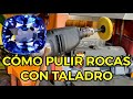 CÓMO PULIR ROCAS, con Taladro