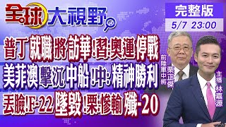 普丁就職將訪華!習近平:巴黎奧運停戰｜美菲澳擊沉中船!陸外交:精神勝利｜丟臉!F-22墜毀!栗:慘輸殲-20｜【#全球大視野】20240507完整版@Global_Vision