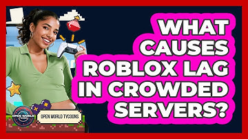 What Causes Roblox Lag In Crowded Servers? - Open World Tycoons