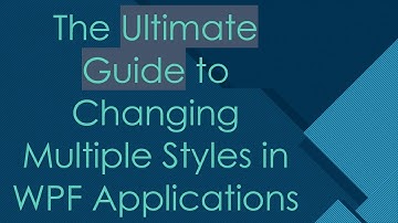 The Ultimate Guide to Changing Multiple Styles in WPF Applications