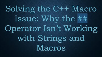 Solving the C+ +  Macro Issue: Why the # #  Operator Isn’t Working with Strings and Macros