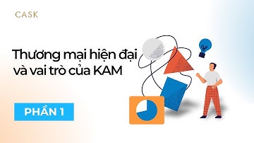 KEY ACCOUNT MANAGEMENT LÀ GÌ? | PHẦN 1 | Series Giải Mã nghề KAM Trong Kênh MT
