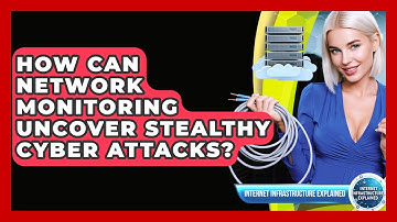 How Can Network Monitoring Uncover Stealthy Cyber Attacks? - Internet Infrastructure Explained