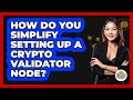 How Do You Simplify Setting Up A Crypto Validator Node? - CryptoBasics360.com